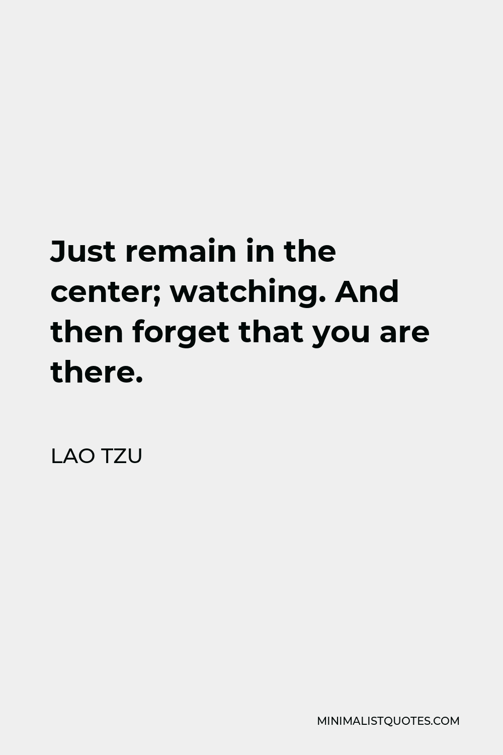 Lao Tzu Quote - Just remain in the center; watching. And then forget that you are there.