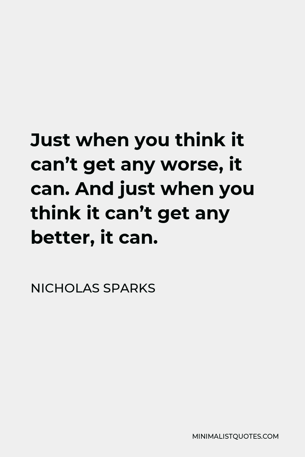 Nicholas Sparks Quote - Just when you think it can’t get any worse, it can. And just when you think it can’t get any better, it can.