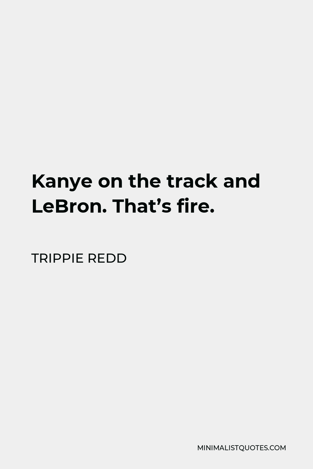 Trippie Redd Quote - Kanye on the track and LeBron. That’s fire.