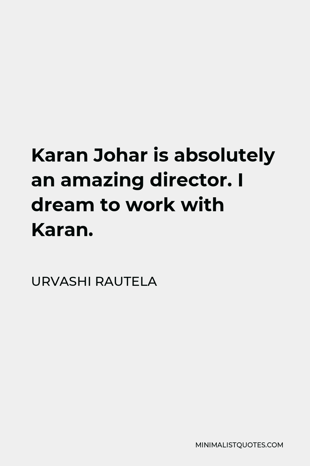 Urvashi Rautela Quote - Karan Johar is absolutely an amazing director. I dream to work with Karan.
