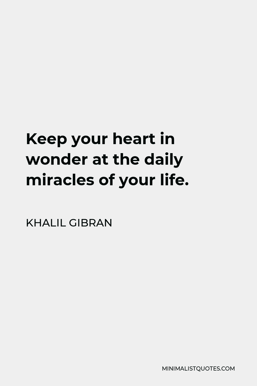 Khalil Gibran Quote - Keep your heart in wonder at the daily miracles of your life.