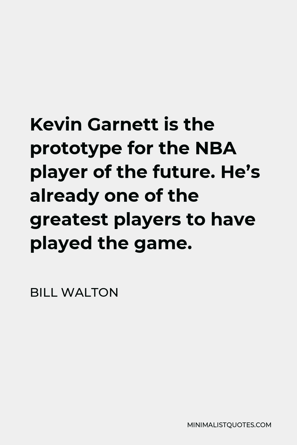 Bill Walton Quote - Kevin Garnett is the prototype for the NBA player of the future. He’s already one of the greatest players to have played the game.