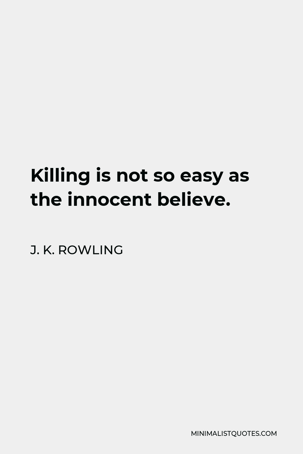 J. K. Rowling Quote - Killing is not so easy as the innocent believe.