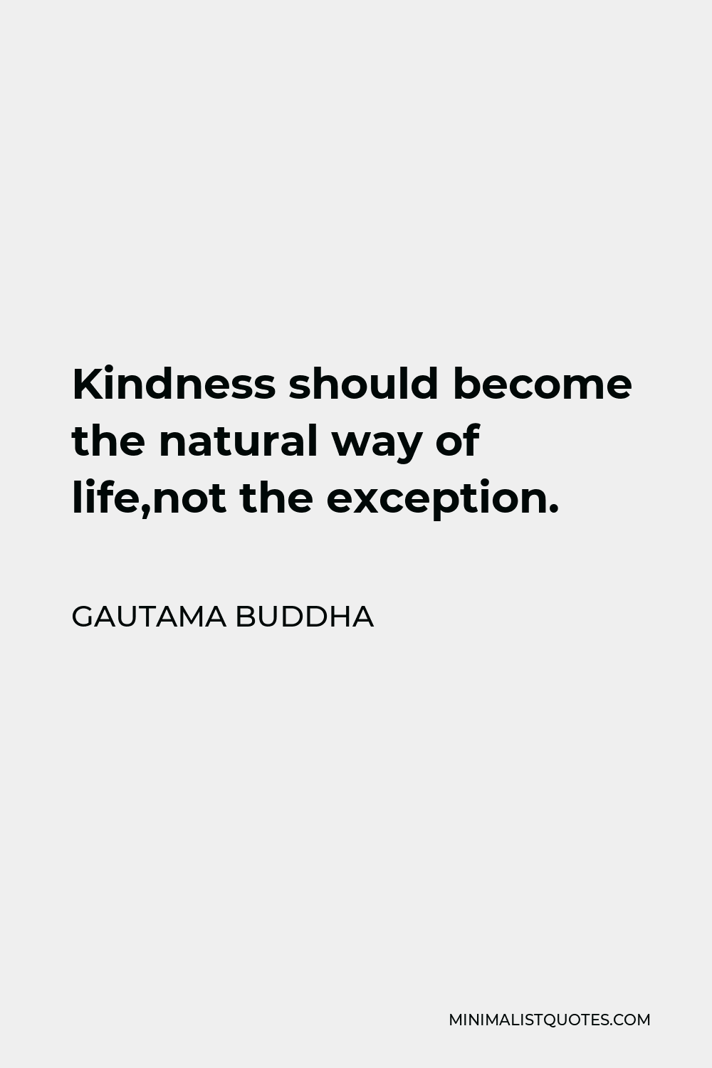 Gautama Buddha Quote - Kindness should become the natural way of life,not the exception.