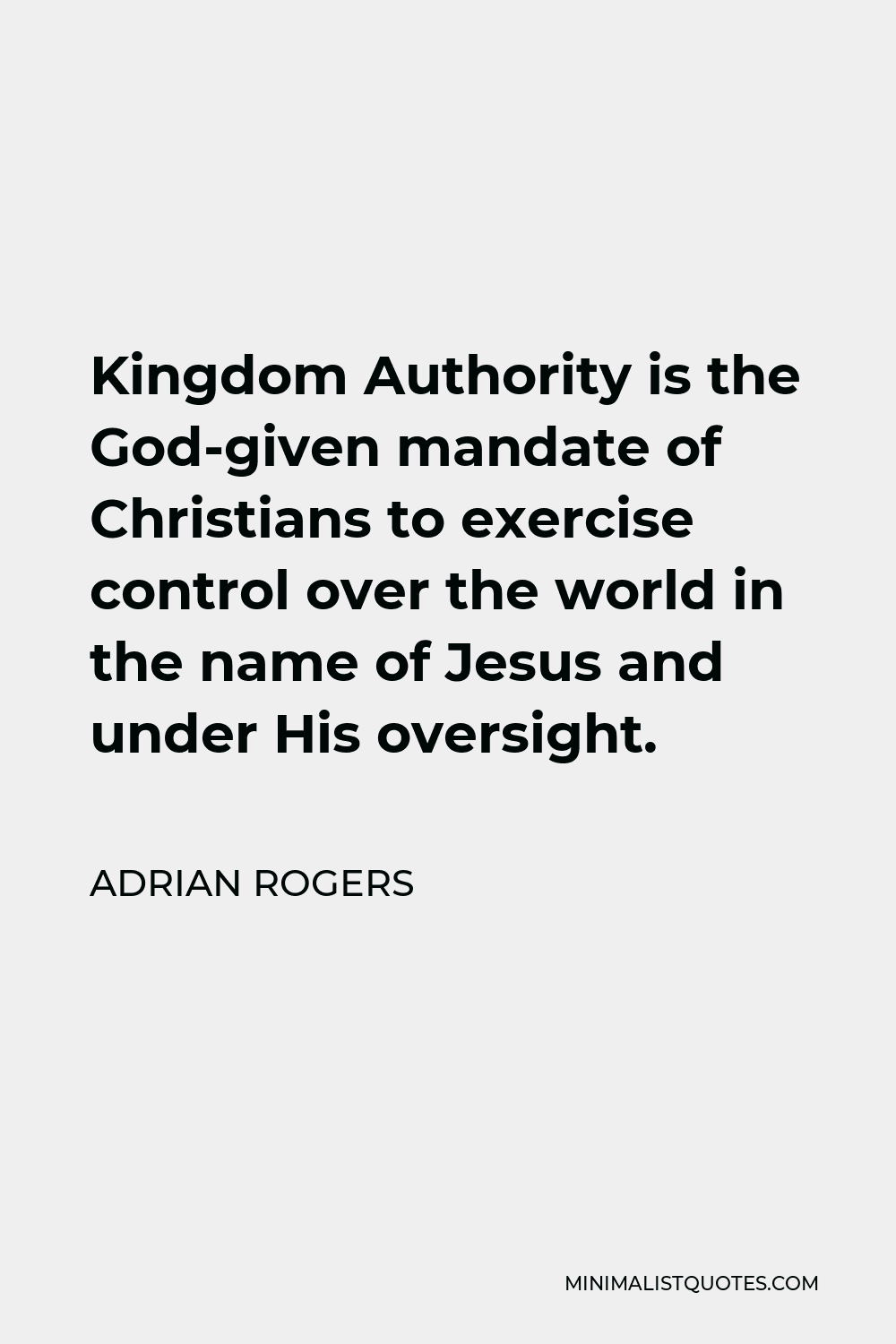 Adrian Rogers Quote - Kingdom Authority is the God-given mandate of Christians to exercise control over the world in the name of Jesus and under His oversight.