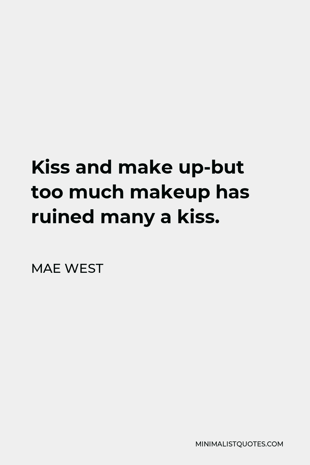 Mae West Quote - Kiss and make up-but too much makeup has ruined many a kiss.