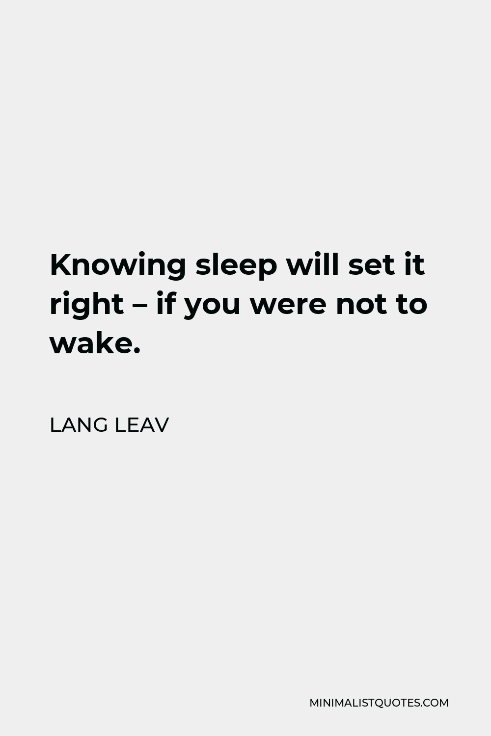 Lang Leav Quote - Knowing sleep will set it right – if you were not to wake.