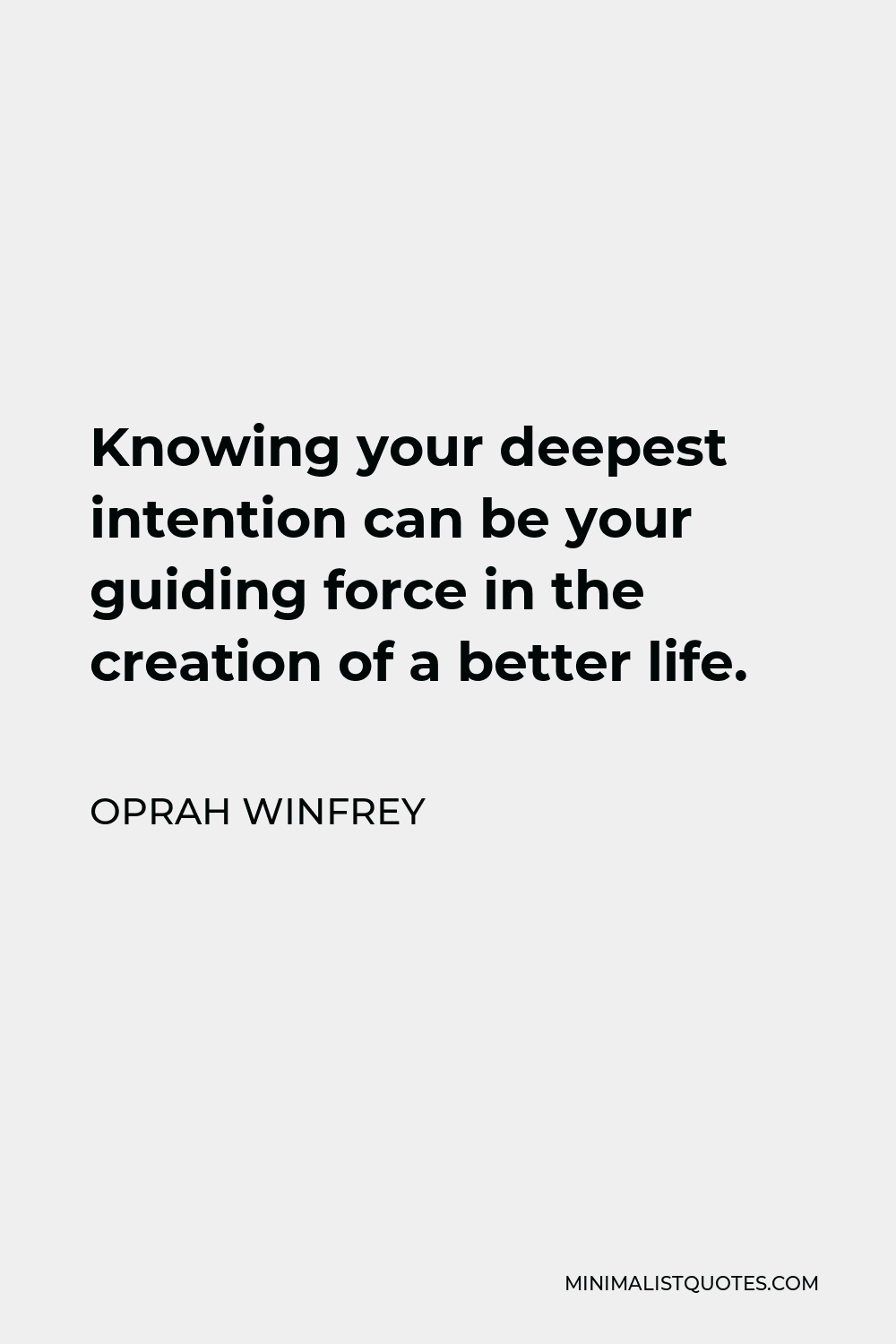 Oprah Winfrey Quote - Knowing your deepest intention can be your guiding force in the creation of a better life.