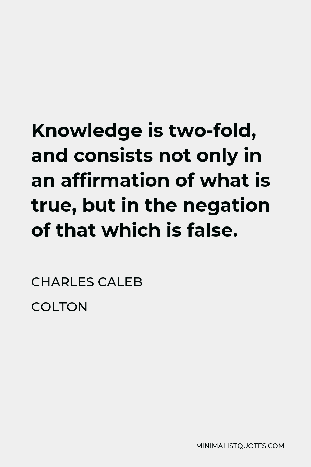 Charles Caleb Colton Quote: “Knowledge is two-fold, and consists