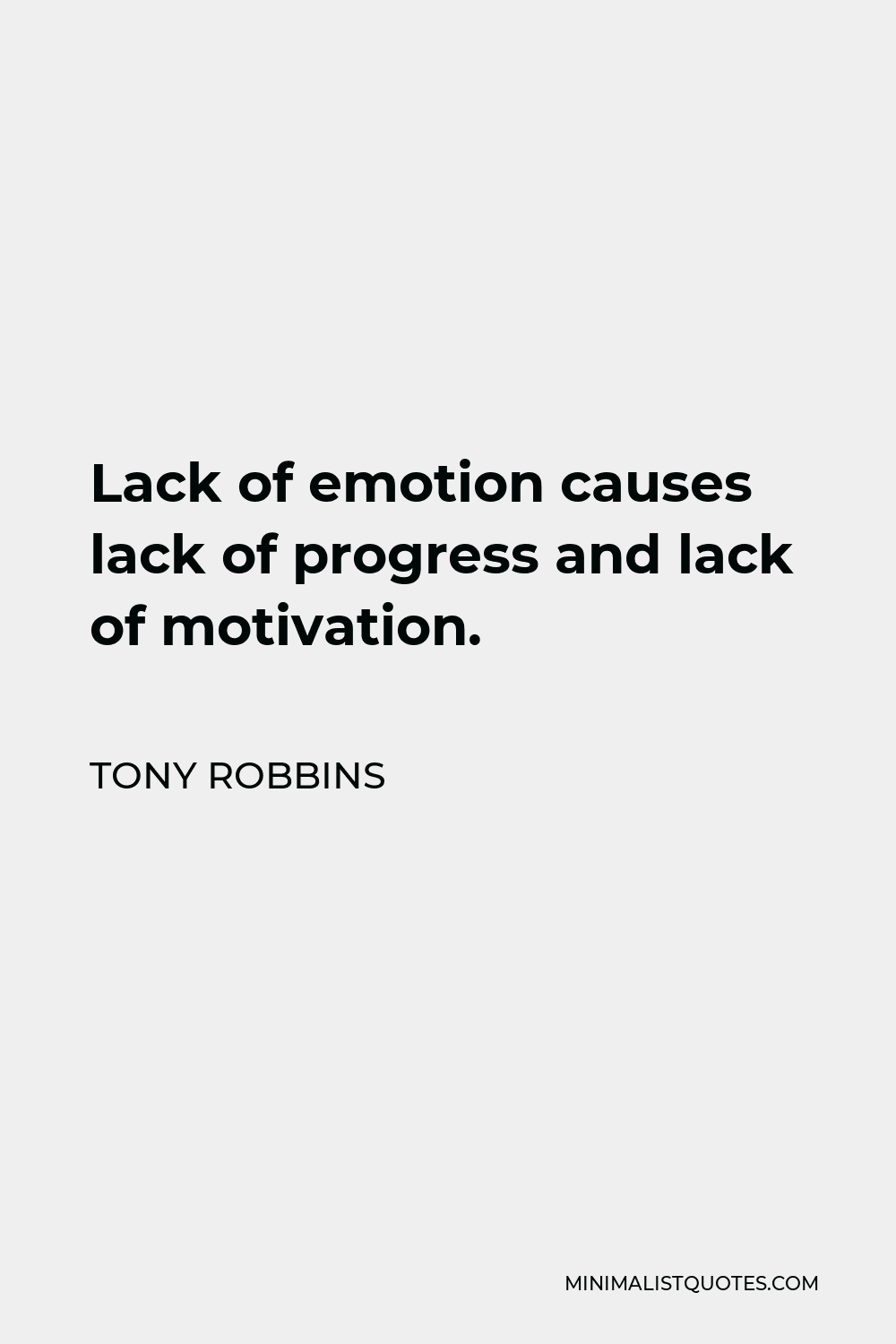 Tony Robbins Quote - Lack of emotion causes lack of progress and lack of motivation.