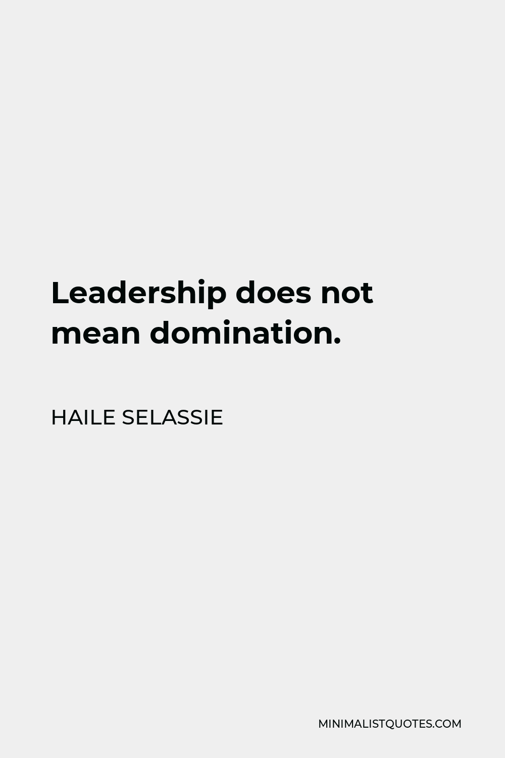 Haile Selassie Quote - Leadership does not mean domination.