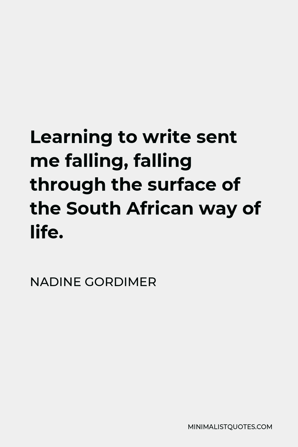Nadine Gordimer Quote - Learning to write sent me falling, falling through the surface of the South African way of life.