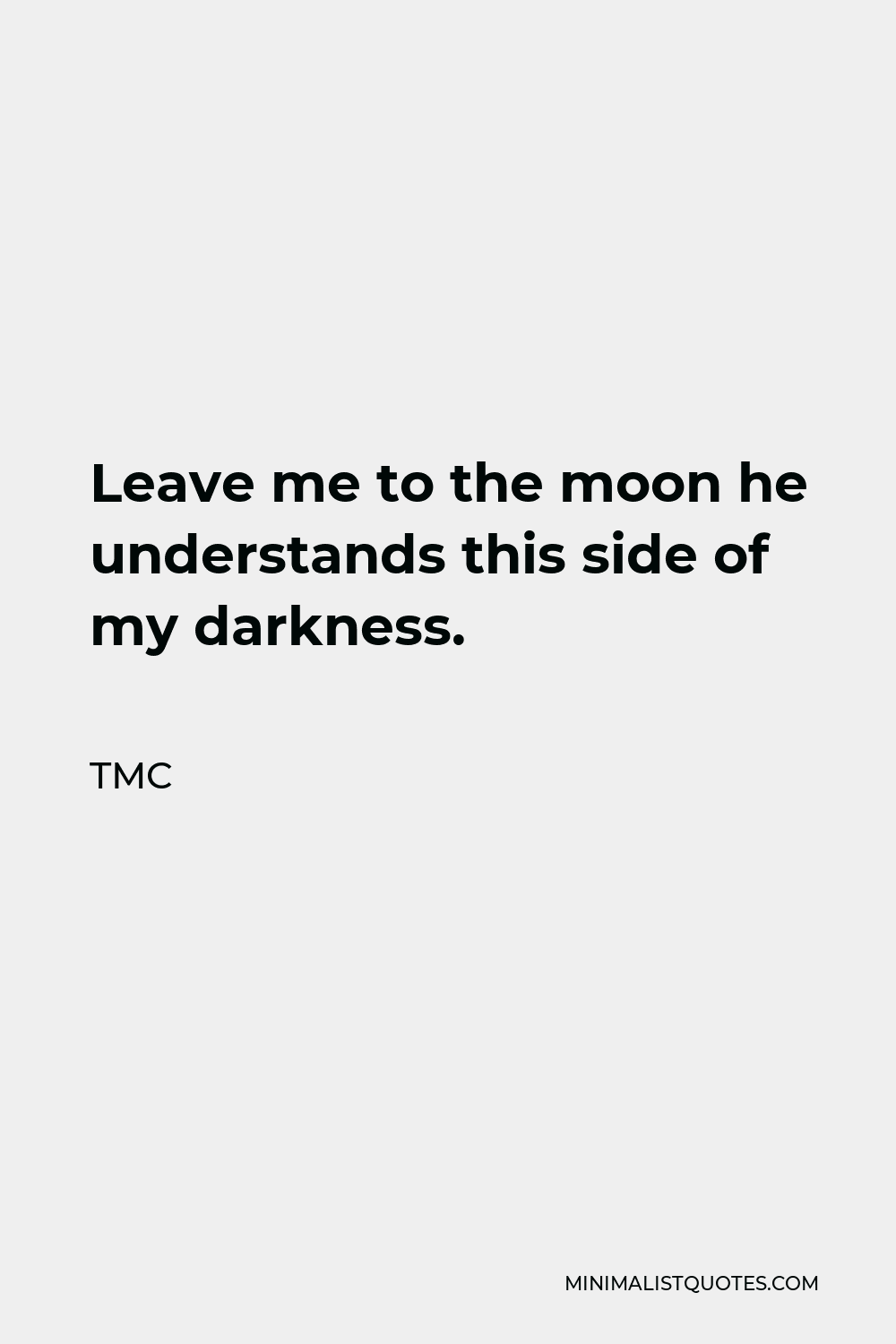 TMC Quote - Leave me to the moon he understands this side of my darkness.