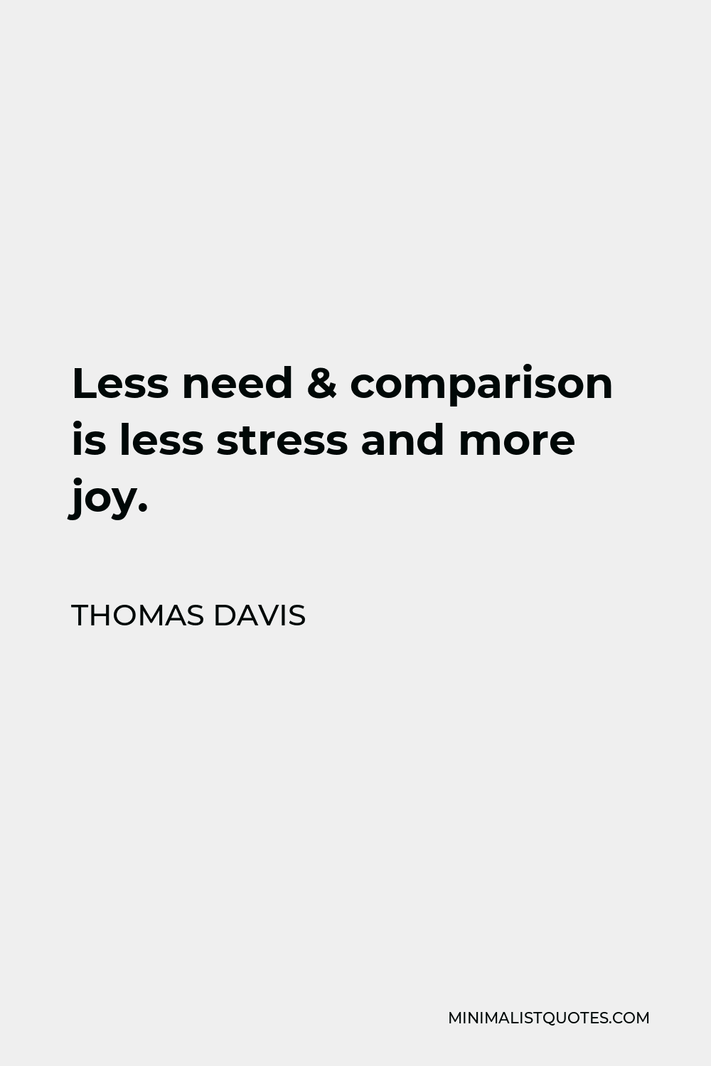 Thomas Davis Quote - Less need & comparison is less stress and more joy.  