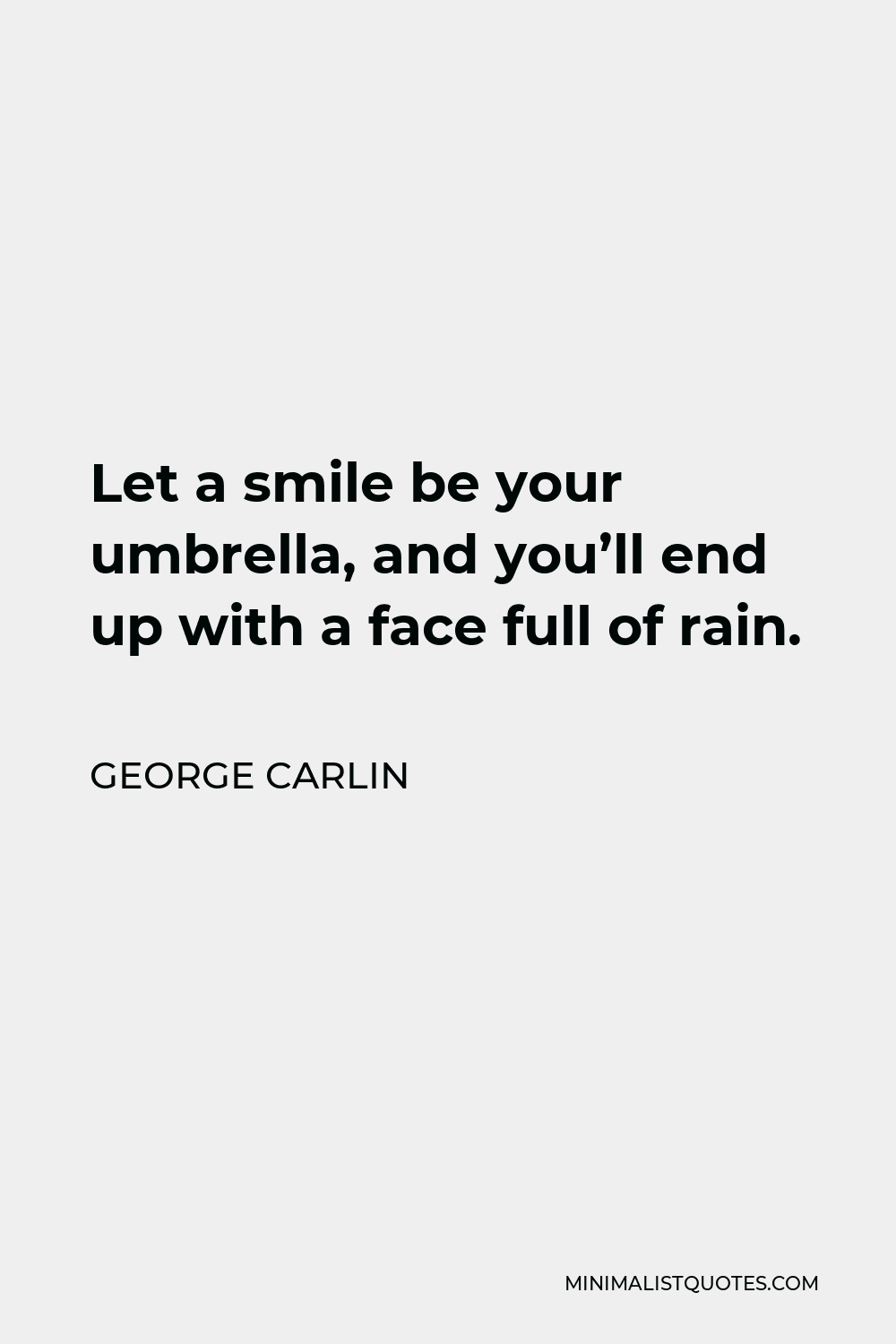 George Carlin Quote - Let a smile be your umbrella, and you’ll end up with a face full of rain.