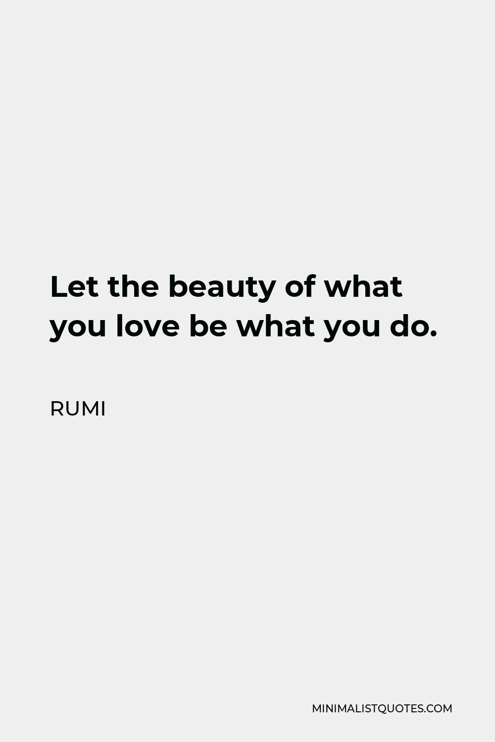 Rumi Quote - Let the beauty of what you love be what you do.