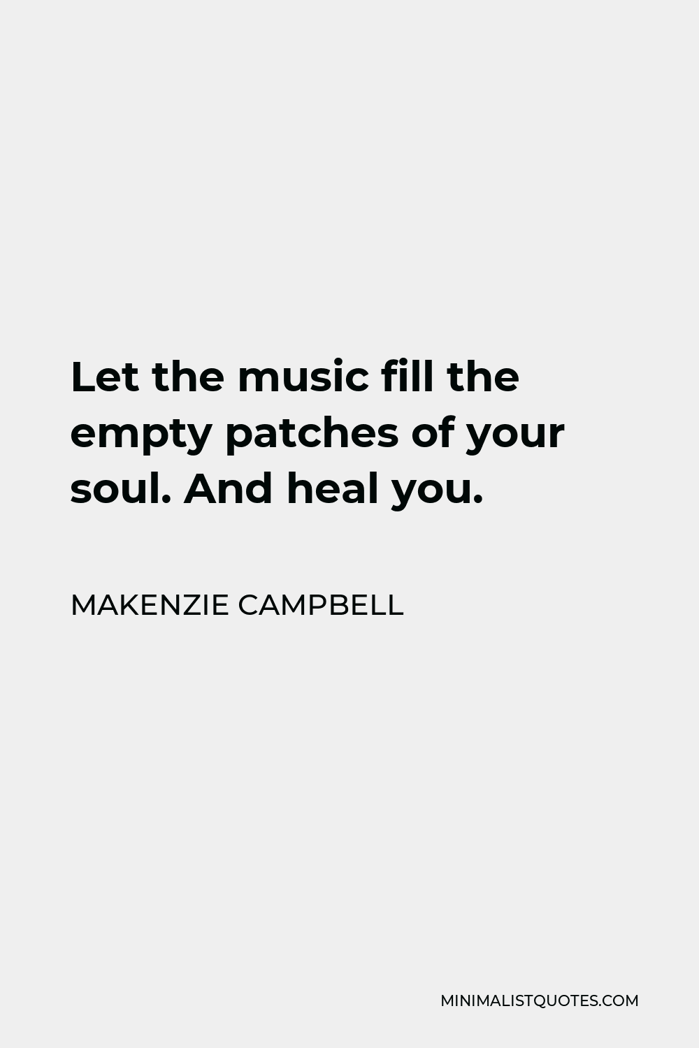 Makenzie Campbell Quote - Let the music fill the empty patches of your soul. And heal you.