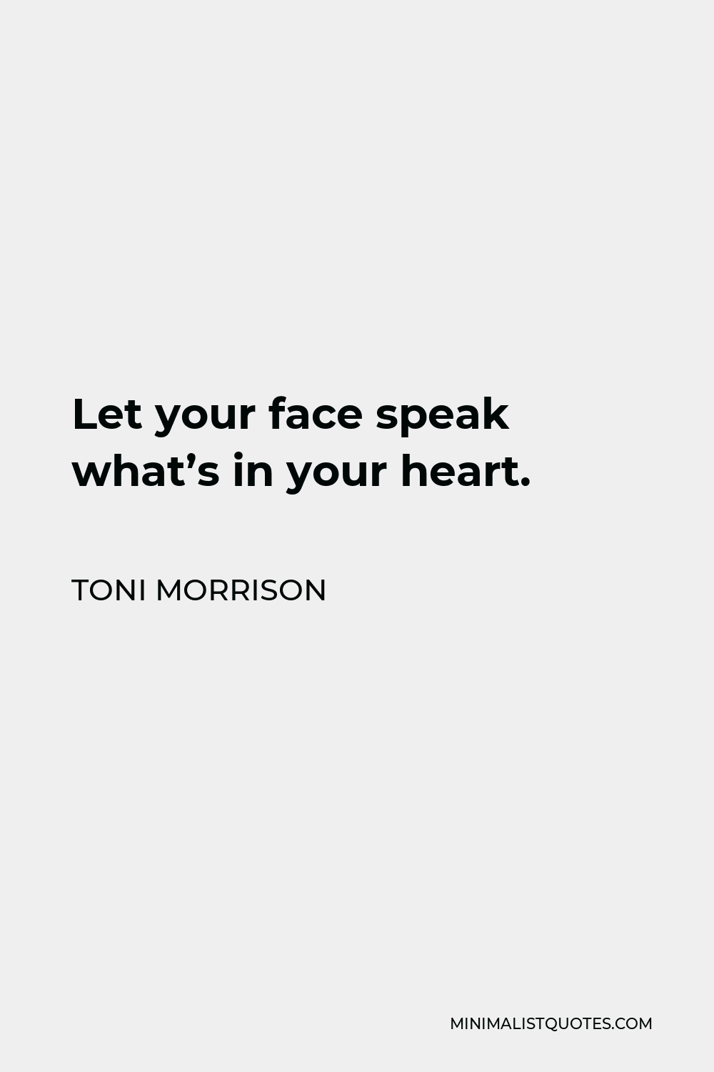 Toni Morrison Quote - Let your face speak what’s in your heart.