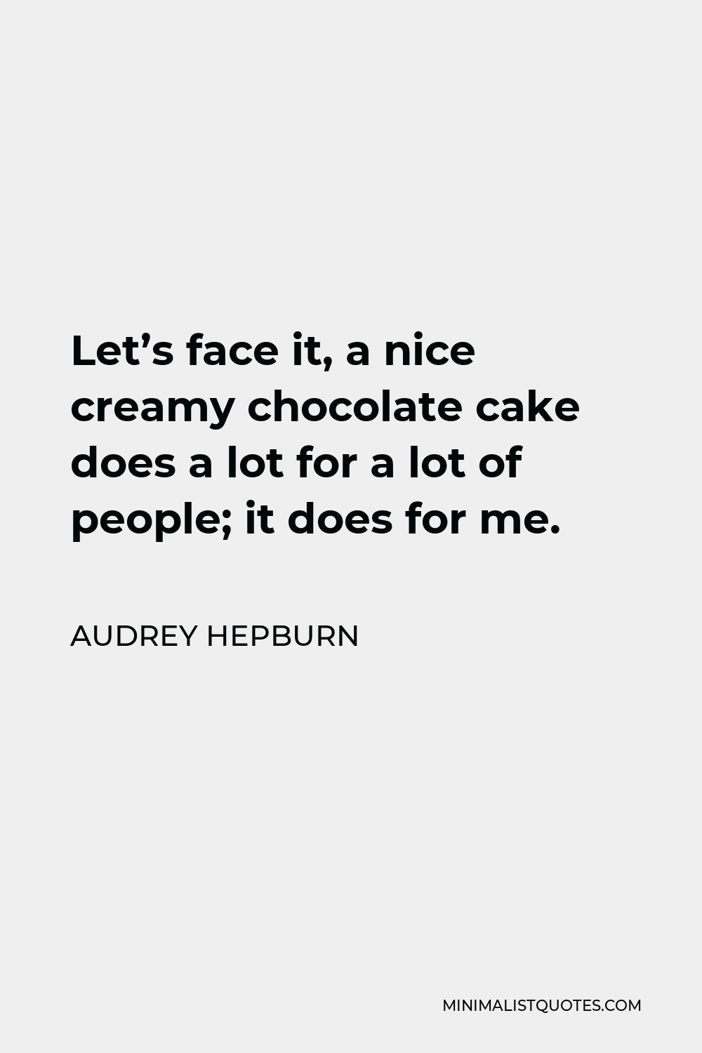 Audrey Hepburn Quote: Let's face it, a nice creamy chocolate cake does ...