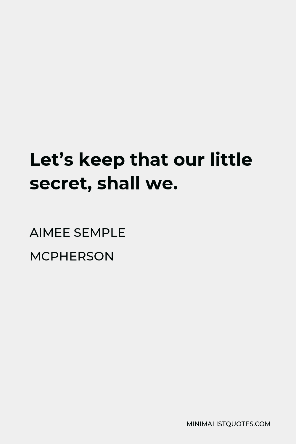 Aimee Semple McPherson Quote - Let’s keep that our little secret, shall we.