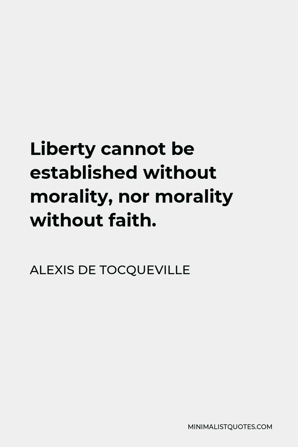 Alexis de Tocqueville Quote - Liberty cannot be established without morality, nor morality without faith.