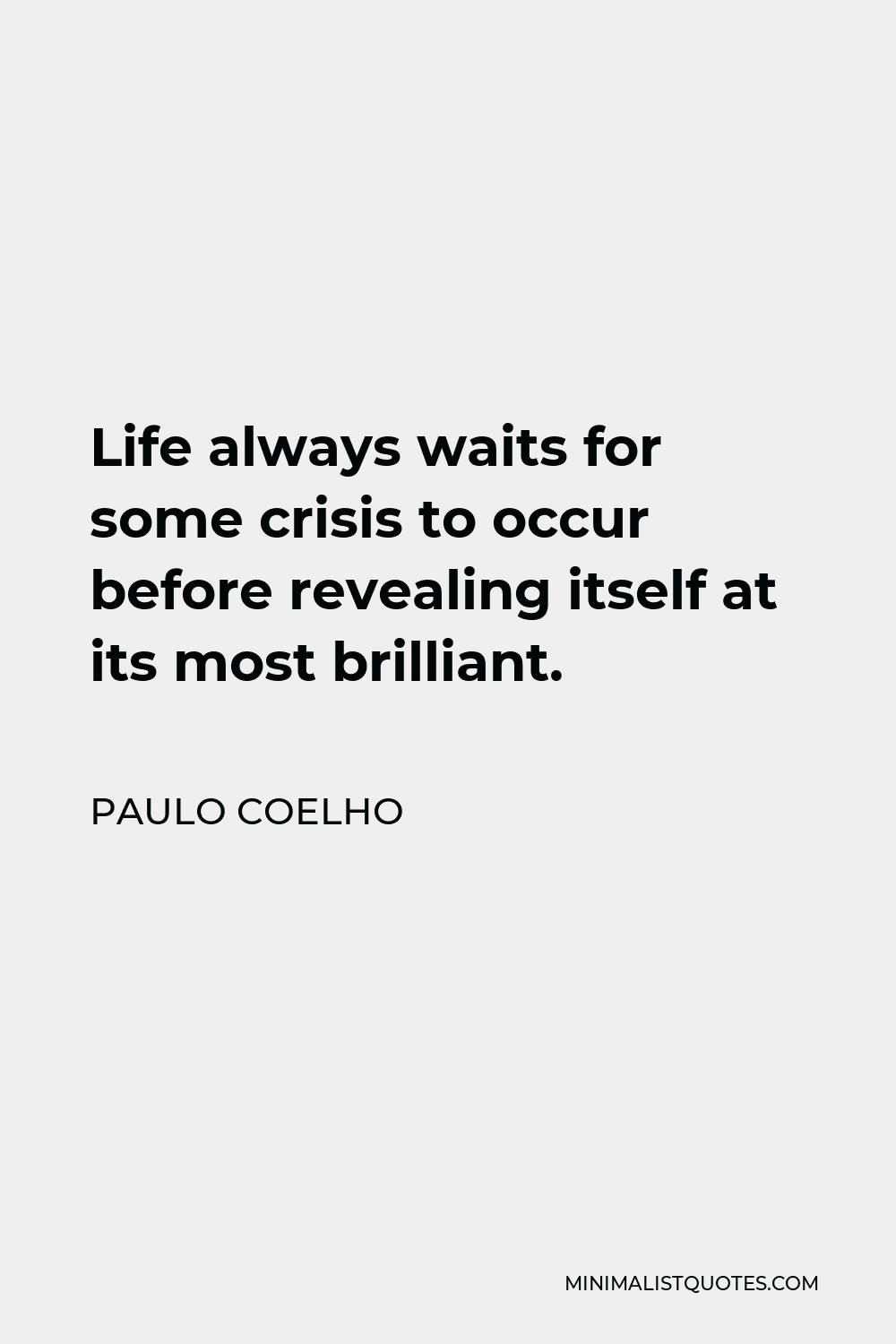 Paulo Coelho Quote - Life always waits for some crisis to occur before revealing itself at its most brilliant.