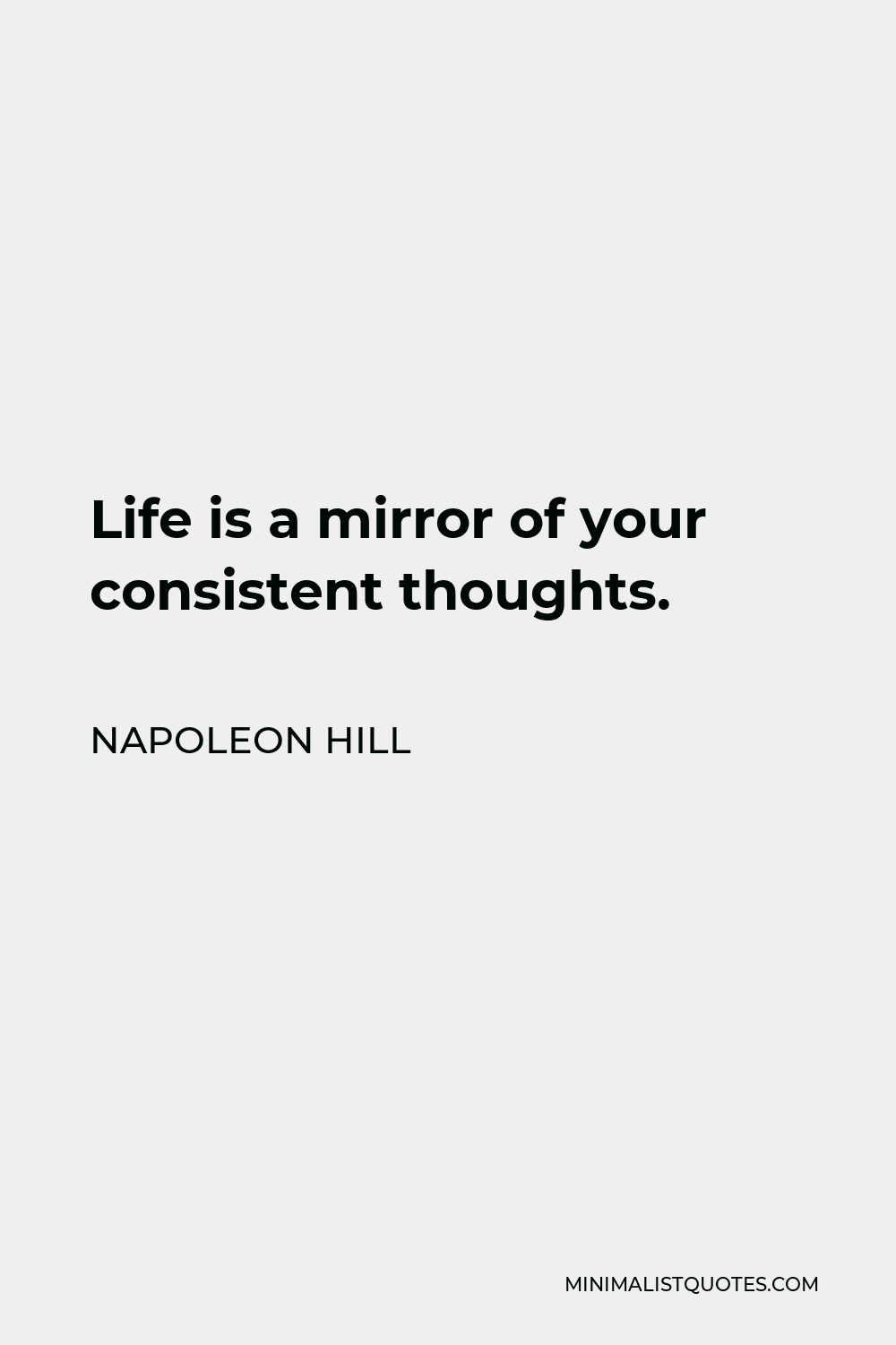 Napoleon Hill Quote - Life is a mirror of your consistent thoughts.