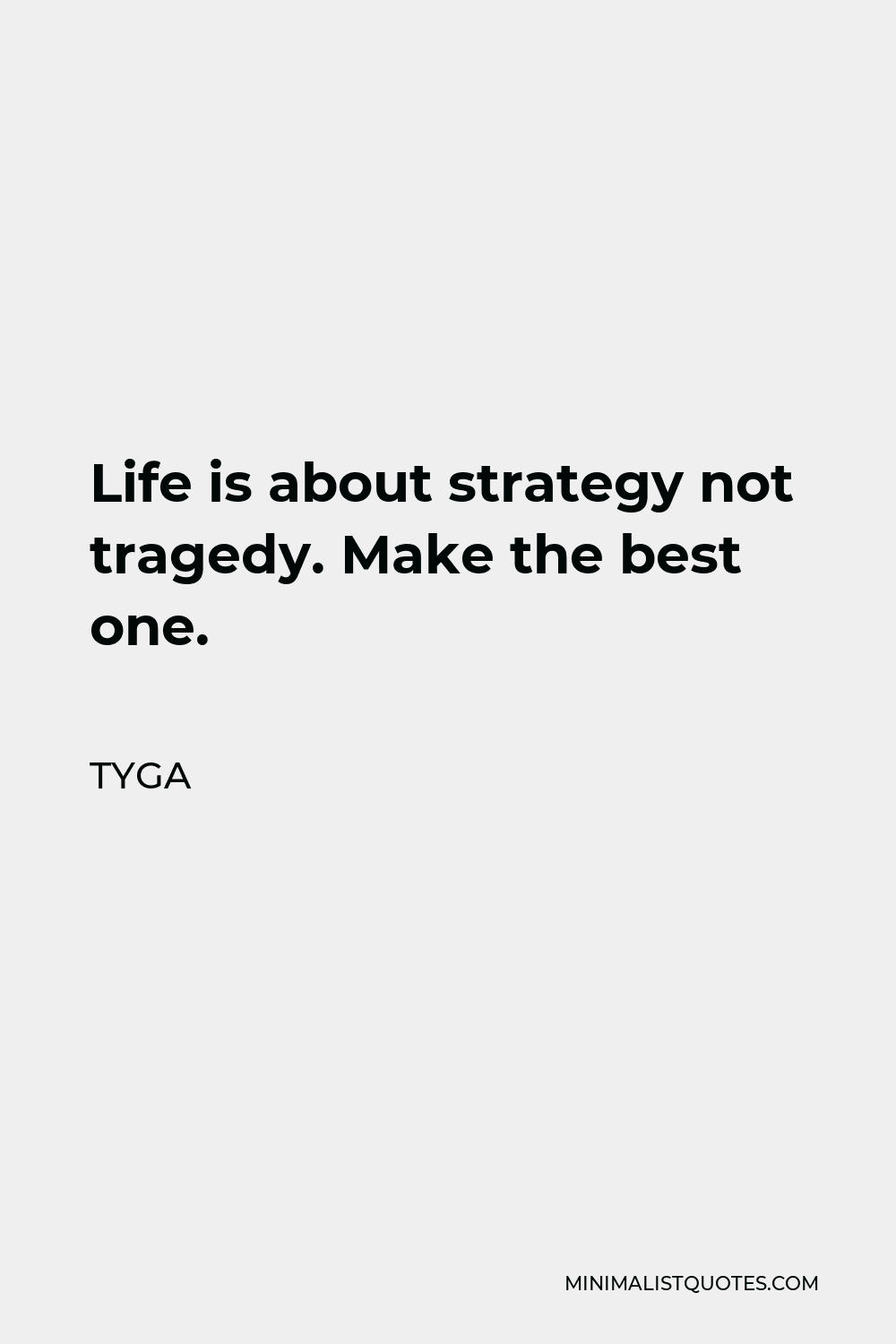 Tyga Quote - Life is about strategy not tragedy. Make the best one.