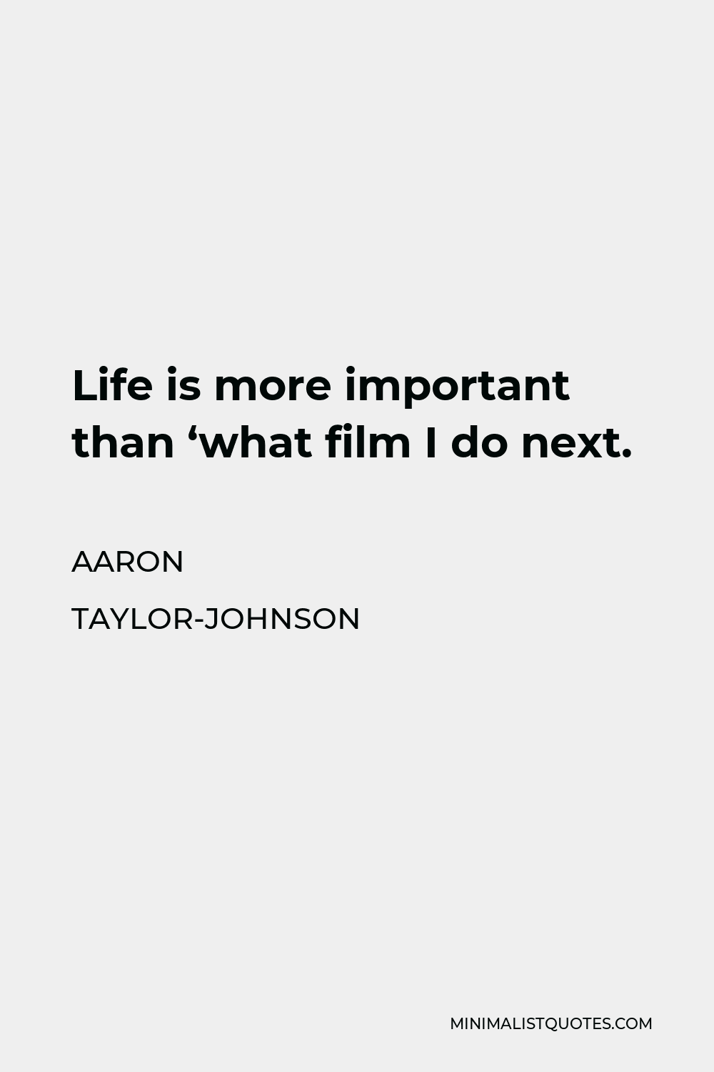 aaron-taylor-johnson-quote-life-is-more-important-than-what-film-i-do