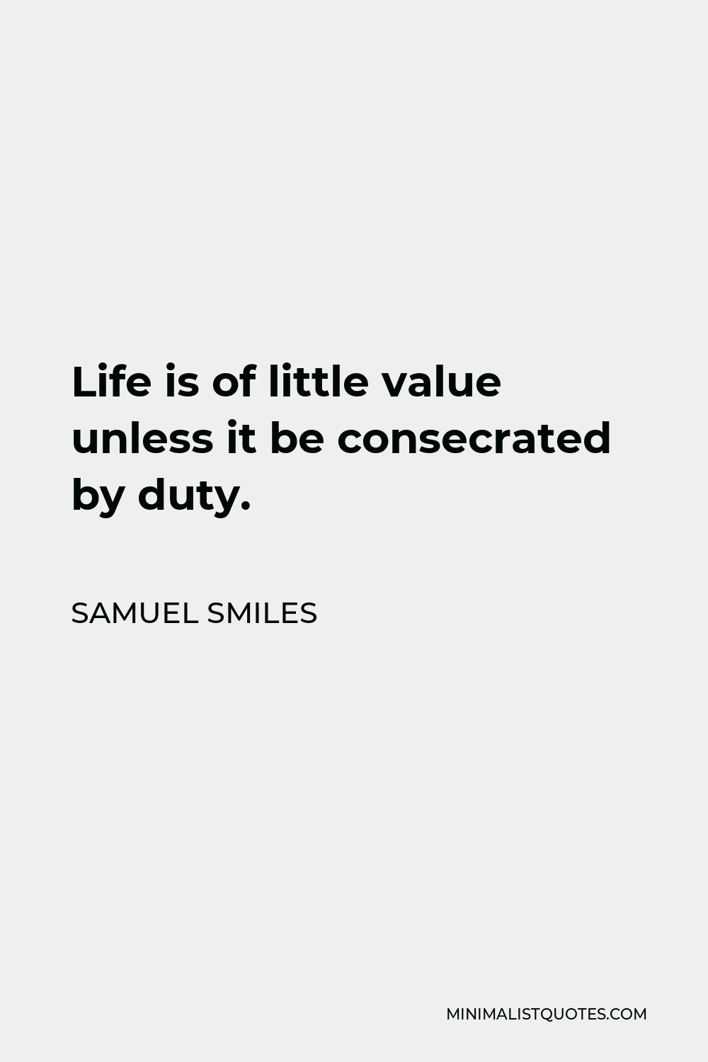 Samuel Smiles Quote - Life is of little value unless it be consecrated by duty.