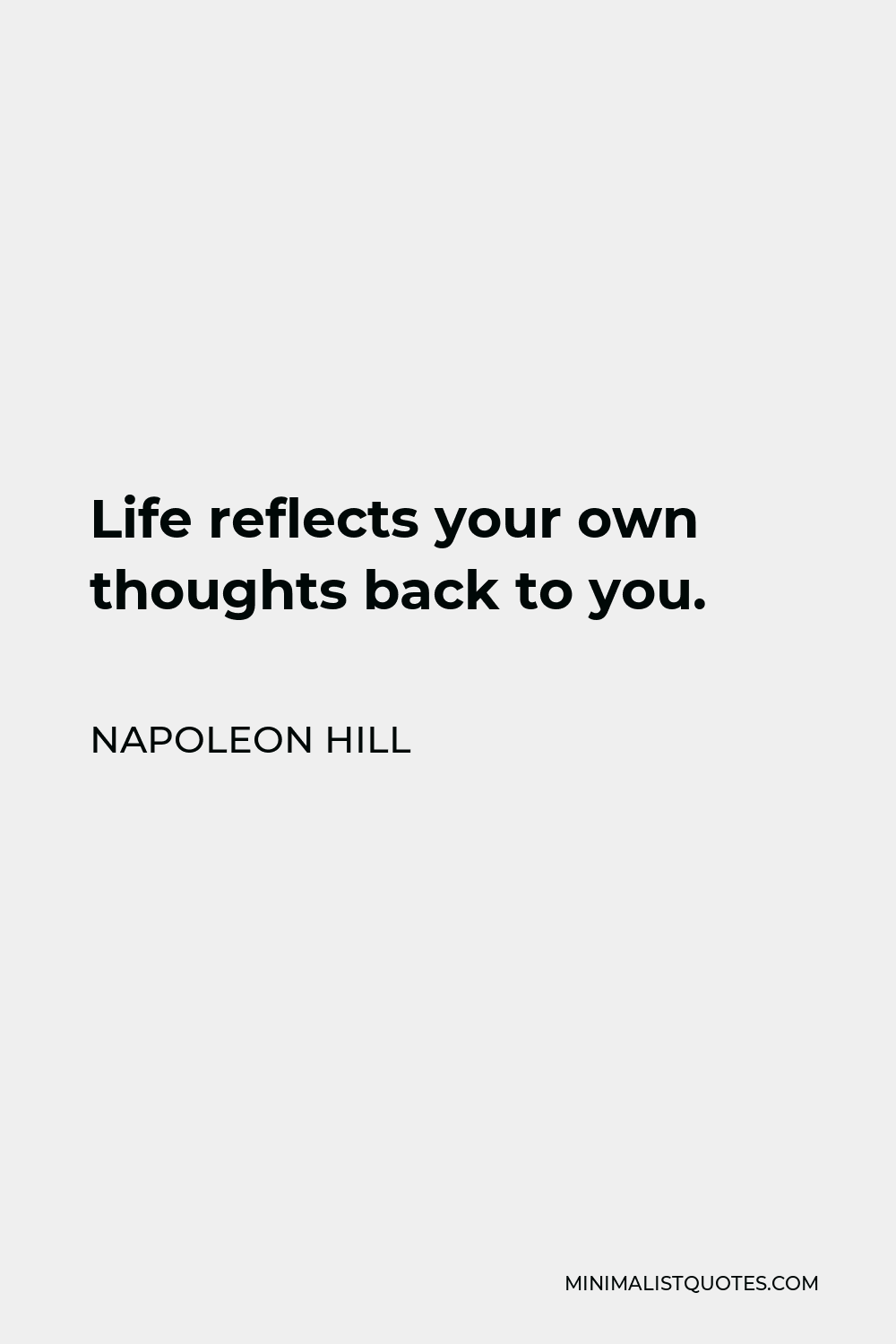 Napoleon Hill Quote - Life reflects your own thoughts back to you.