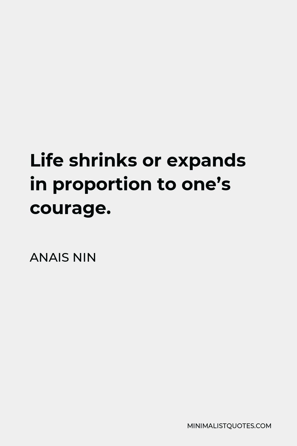 Anais Nin Quote - Life shrinks or expands in proportion to one’s courage.