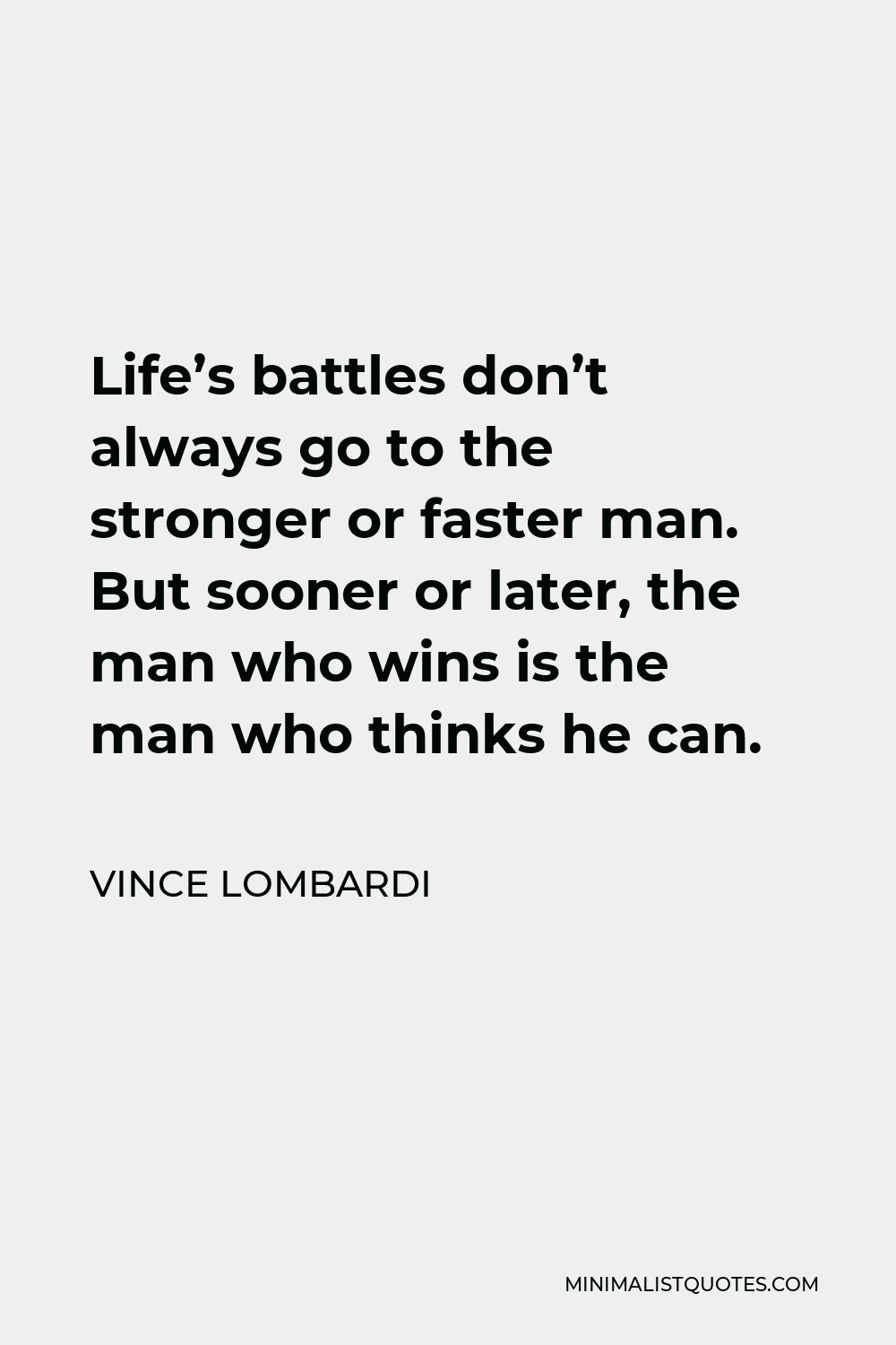 Vince Lombardi Quote - Life’s battles don’t always go to the stronger or faster man. But sooner or later, the man who wins is the man who thinks he can.