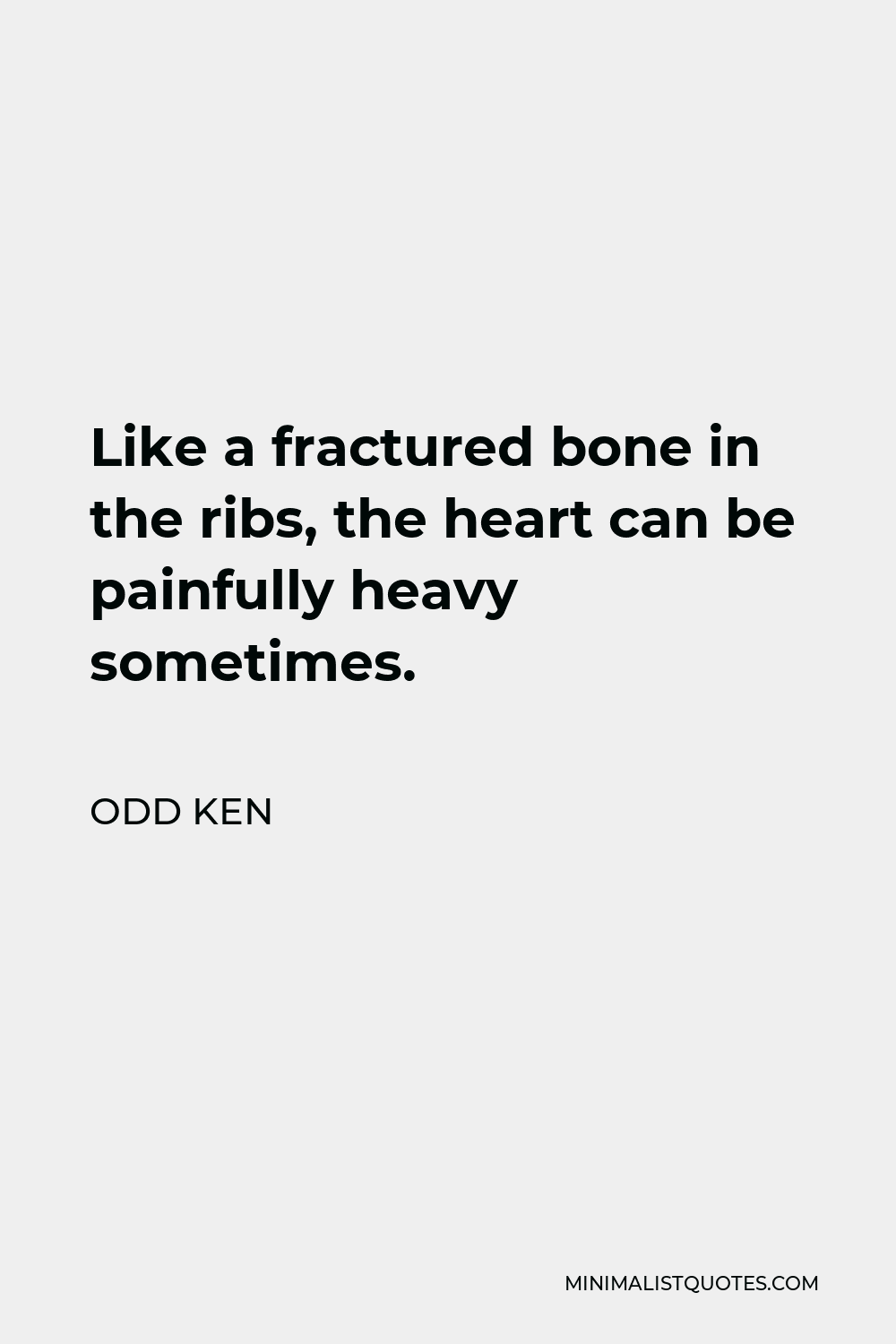 Odd Ken Quote - Like a fractured bone in the ribs, the heart can be painfully heavy sometimes.