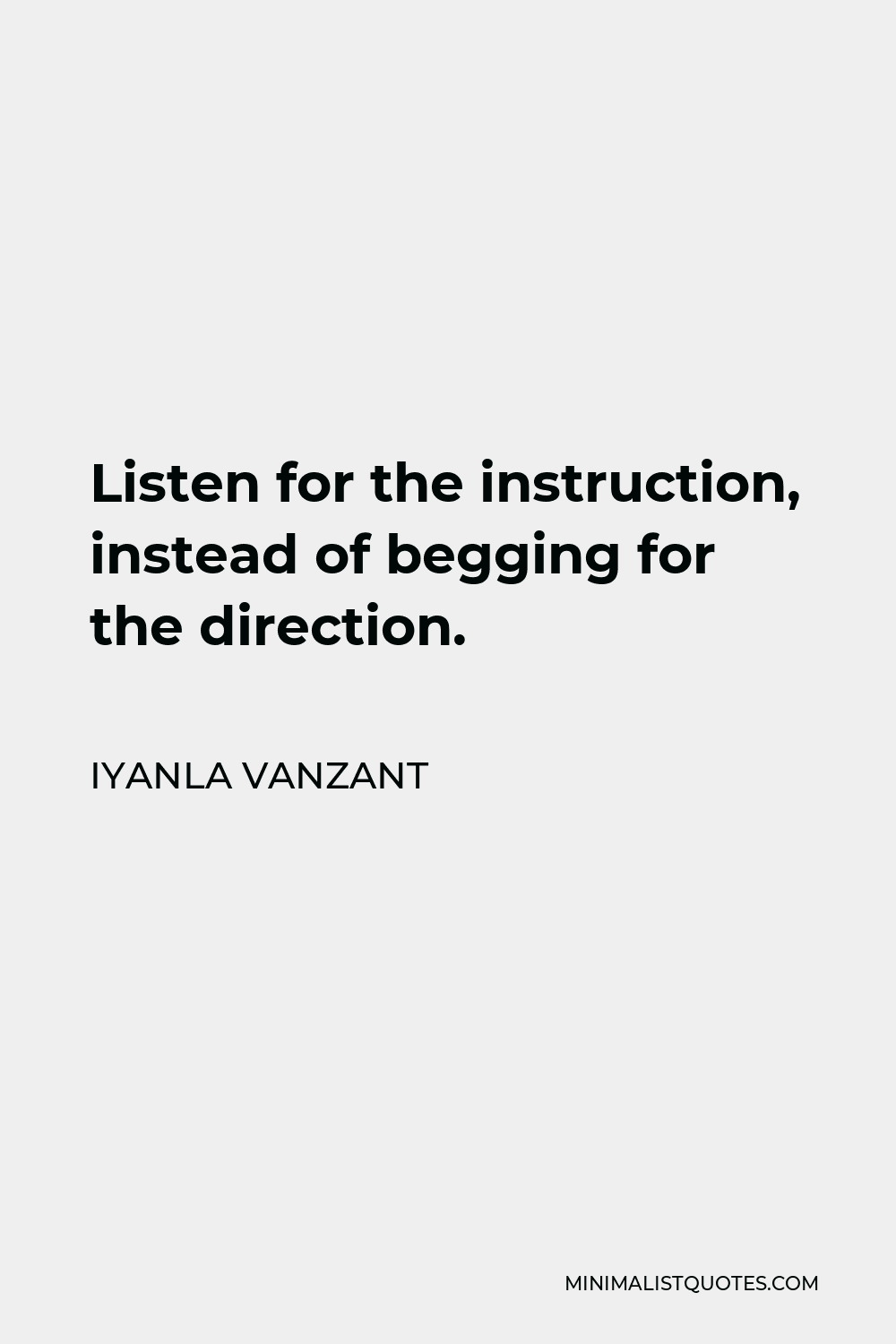Iyanla Vanzant Quote - Listen for the instruction, instead of begging for the direction.