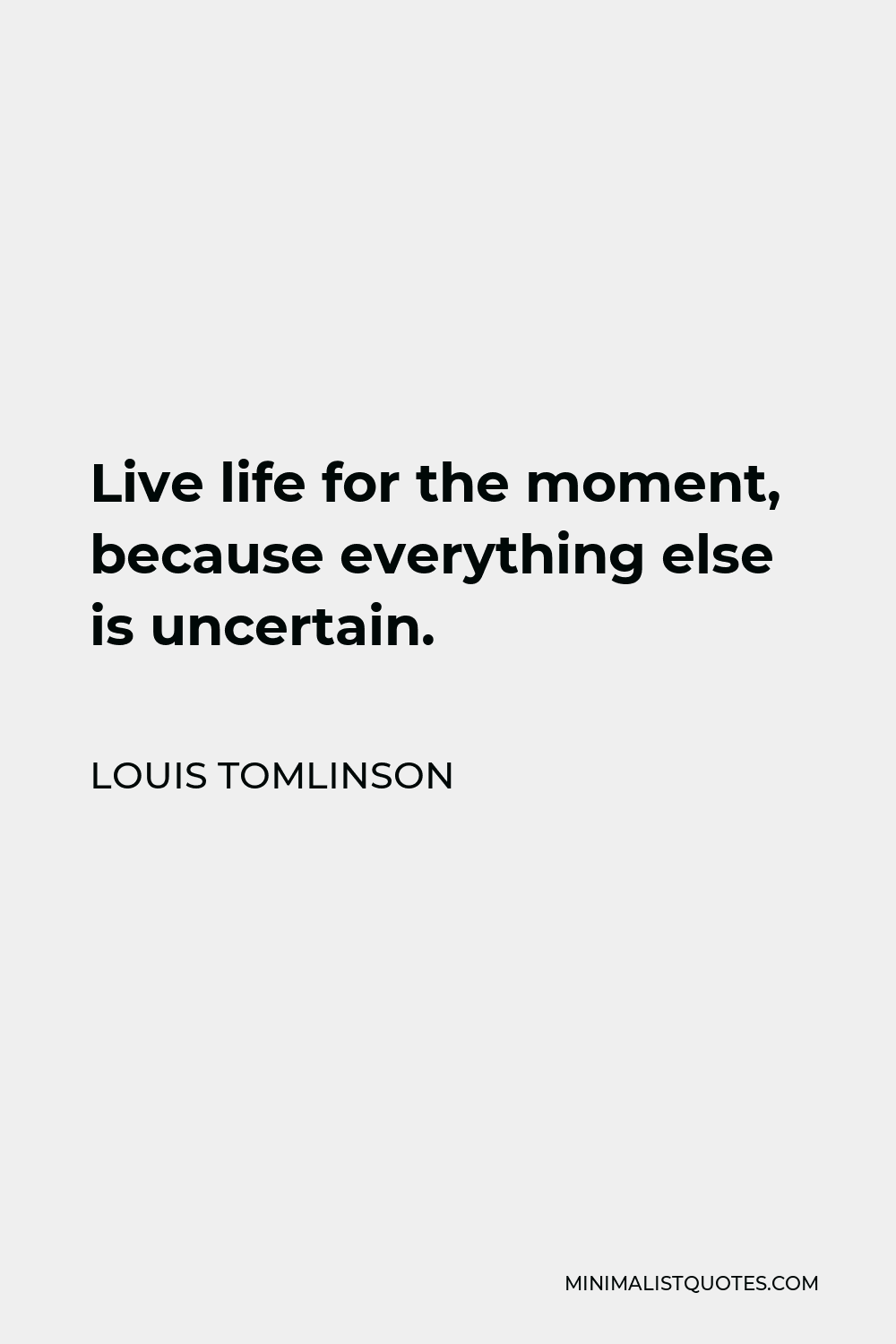 Louis Tomlinson quote: Live life for the moment, because everything else is  uncertain.