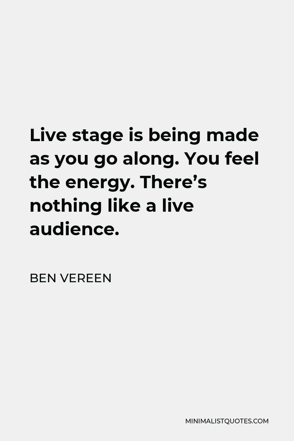 Ben Vereen Quote - Live stage is being made as you go along. You feel the energy. There’s nothing like a live audience.