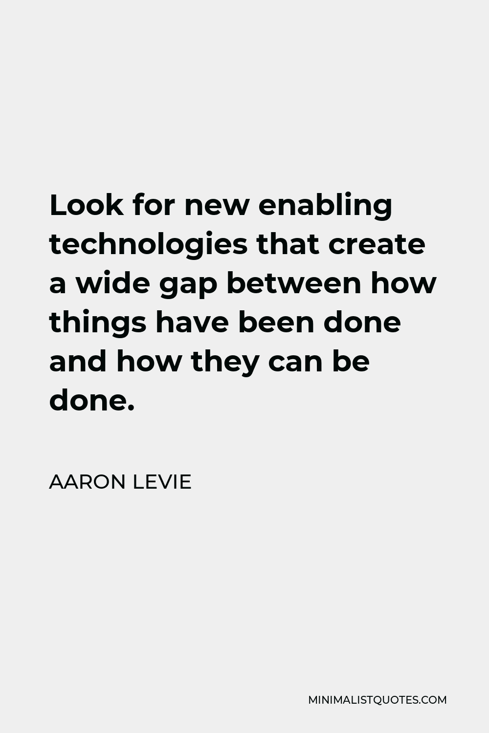 Aaron Levie Quote - Look for new enabling technologies that create a wide gap between how things have been done and how they can be done.