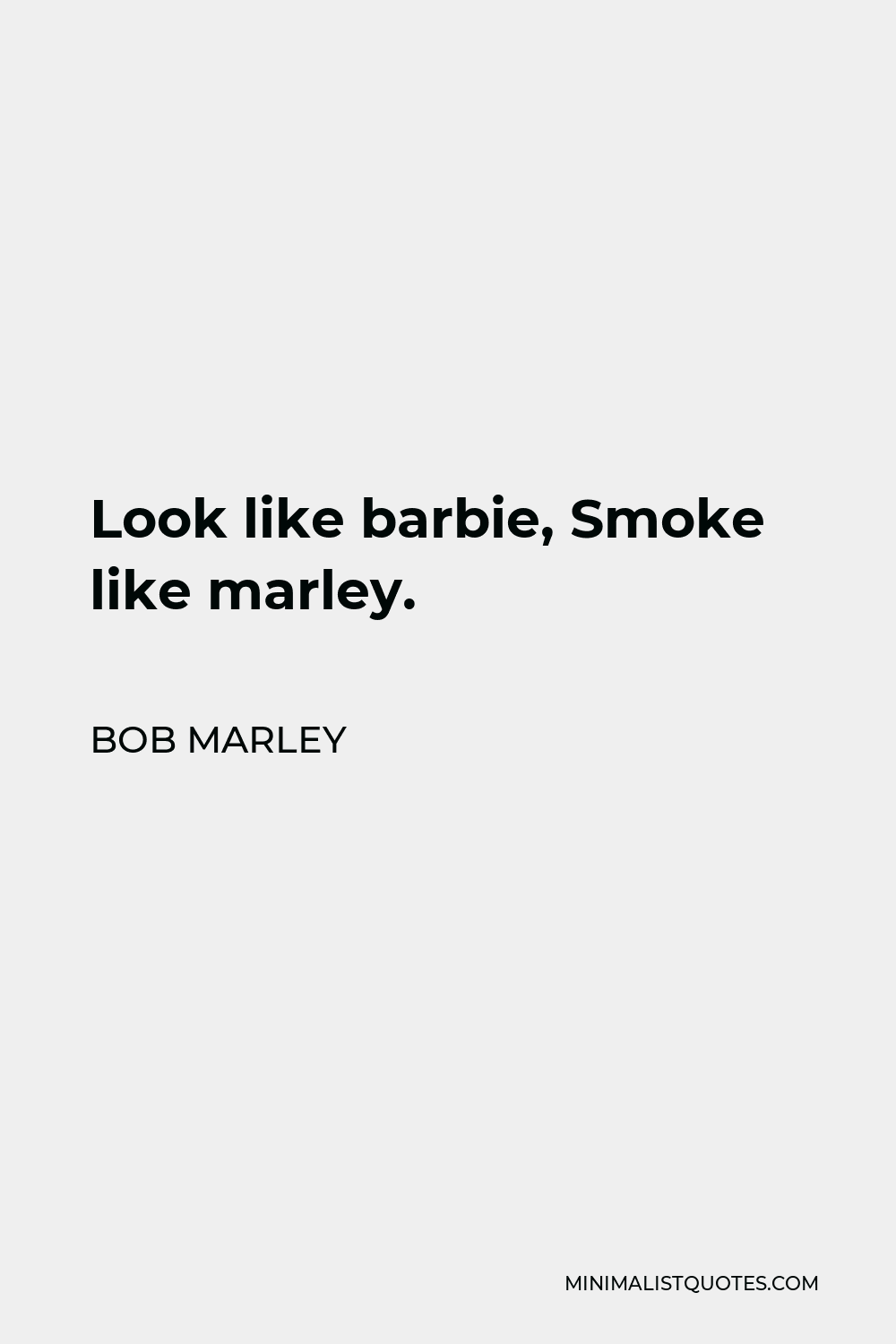 Bob Marley Quote - Look like barbie, Smoke like marley.