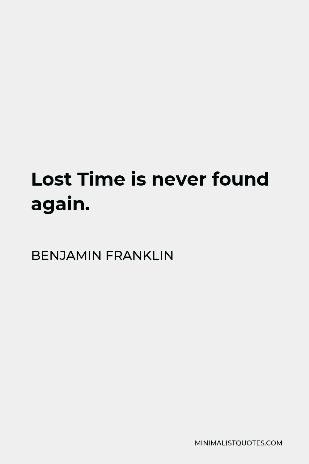 Benjamin Franklin Quote: Lost Time is never found again.