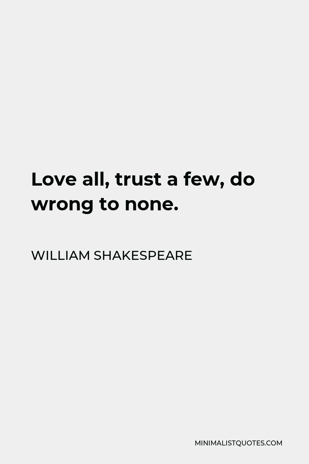 William Shakespeare Quote - Love all, trust a few, do wrong to none.