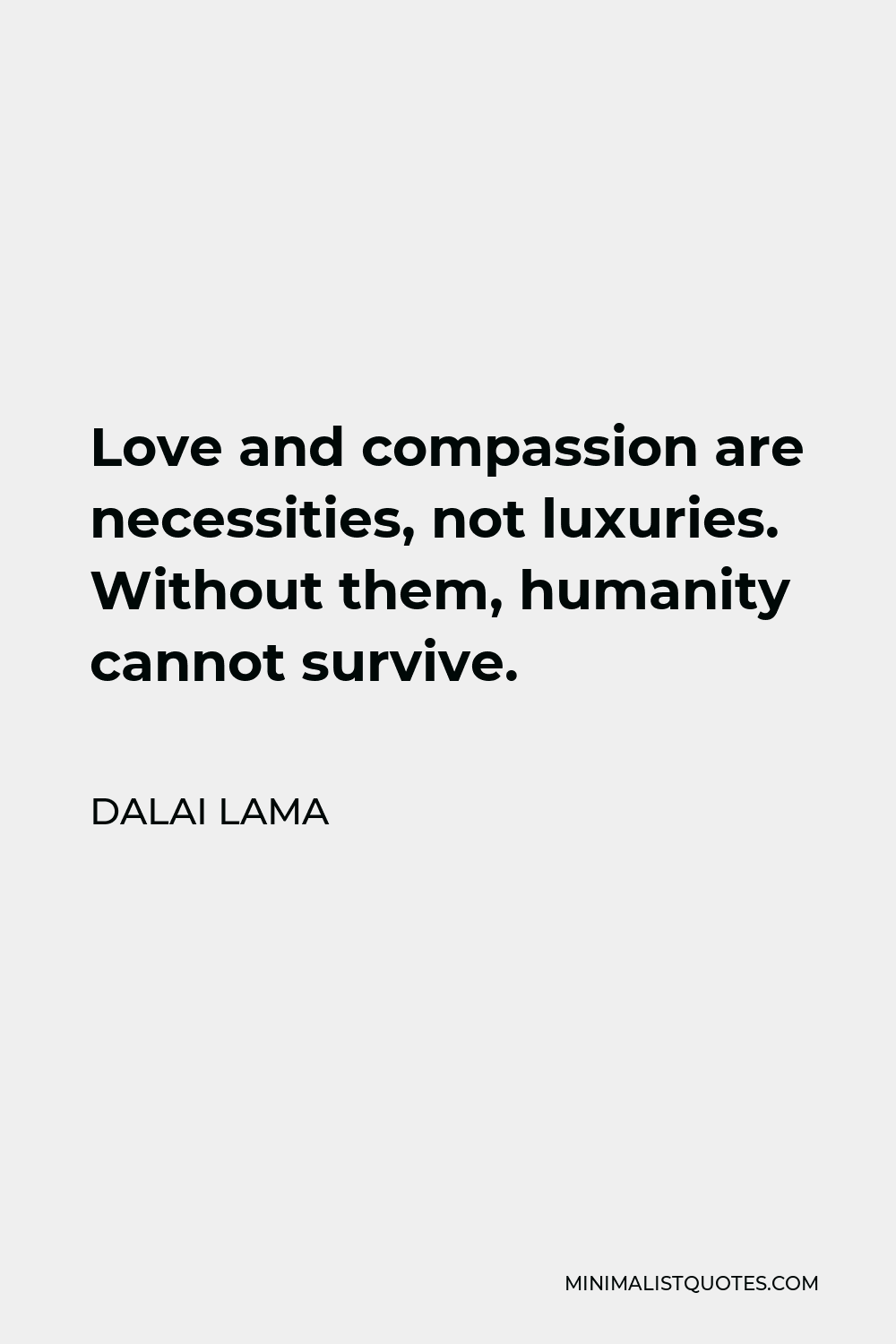 Dalai Lama Quote: Love and compassion are necessities, not luxuries ...