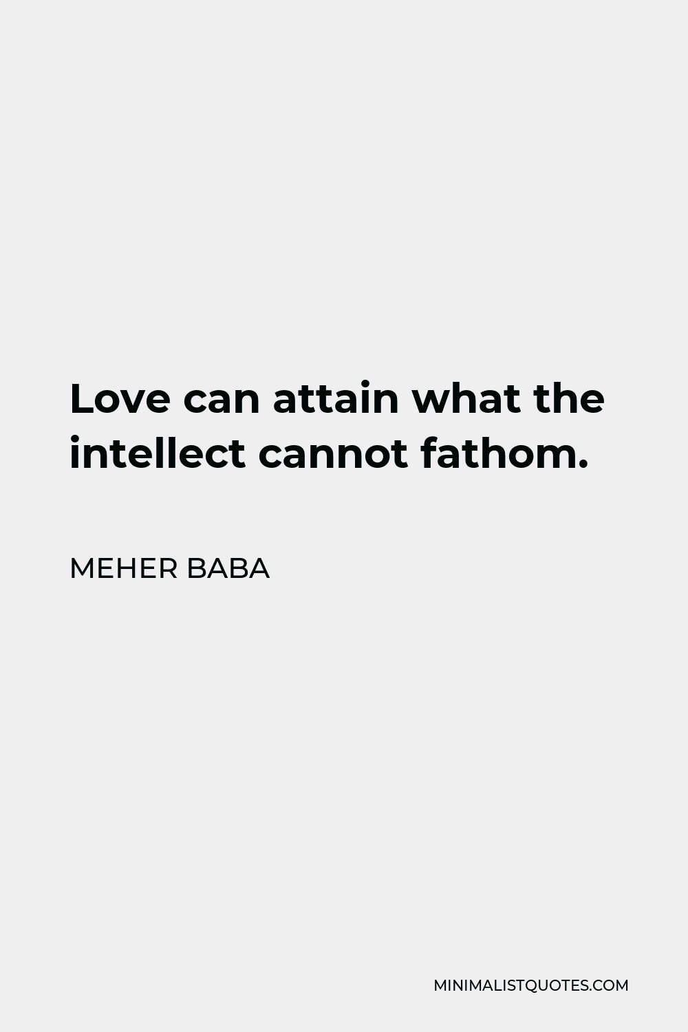 Meher Baba Quote - Love can attain what the intellect cannot fathom.