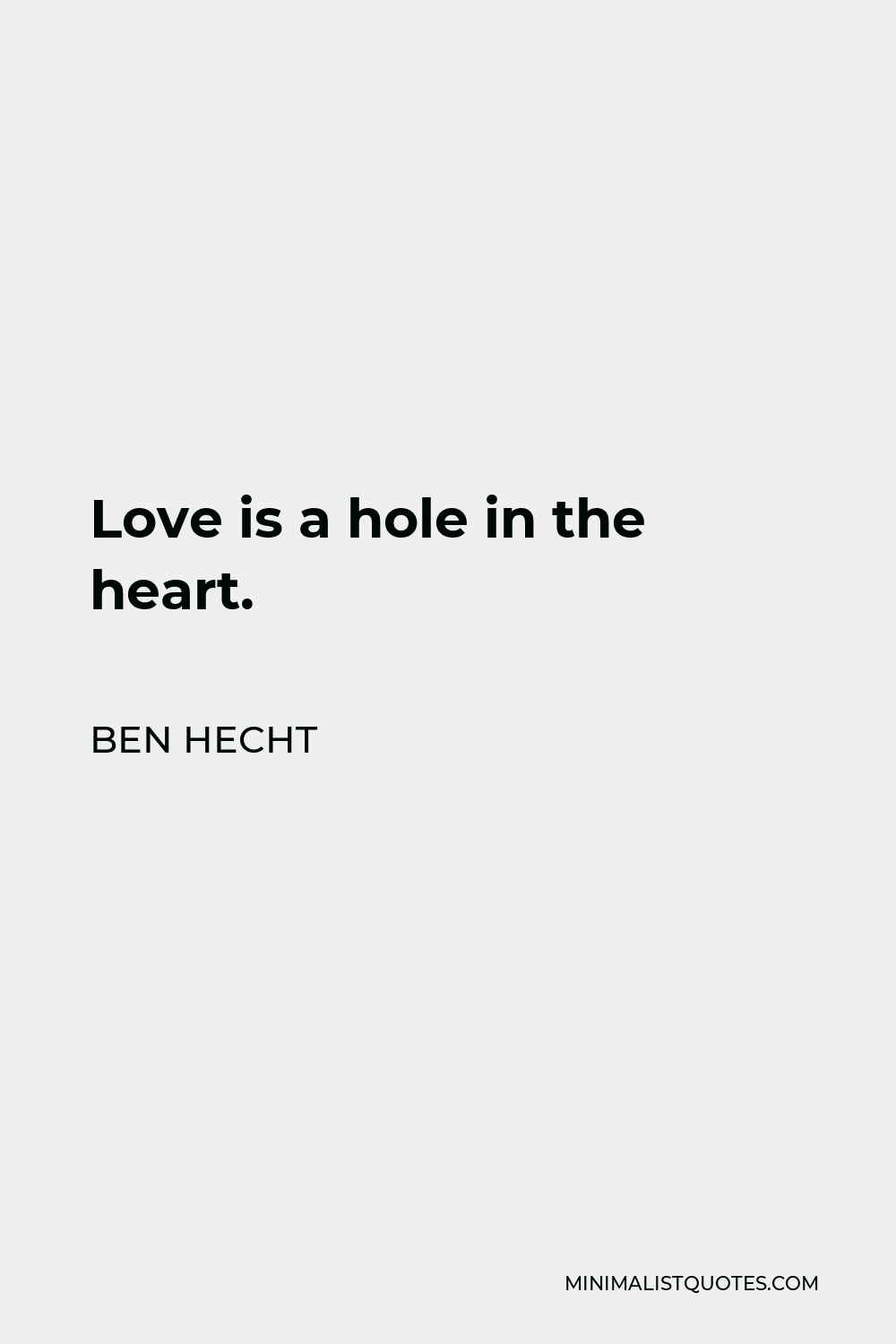 Ben Hecht Quote - Love is a hole in the heart.