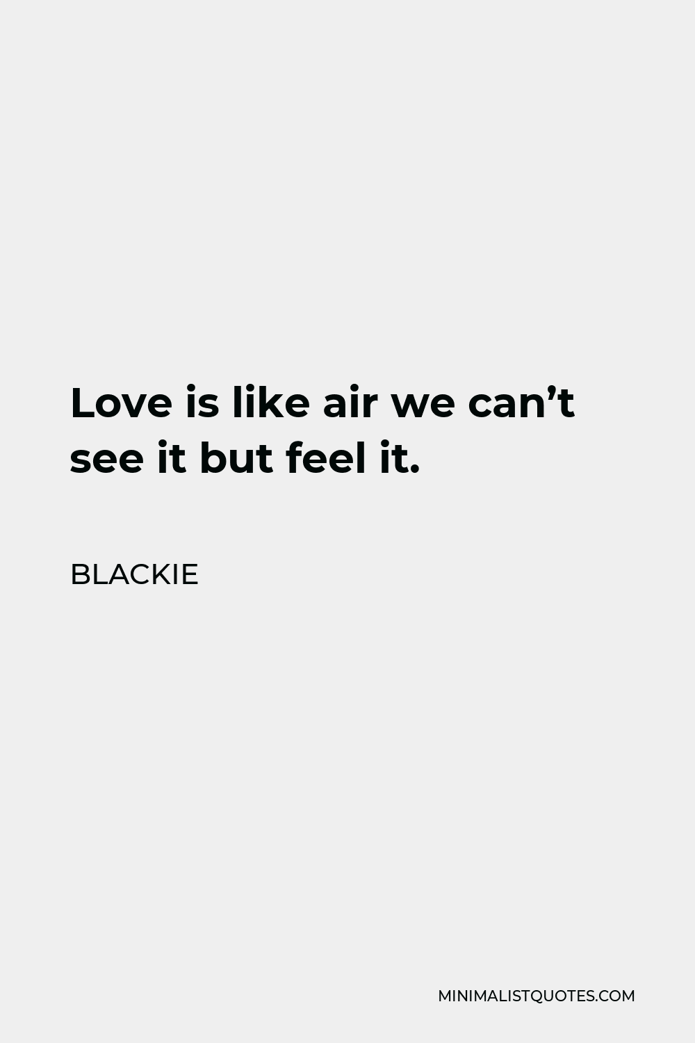 Blackie Quote - Love is like air we can’t see it but feel it.