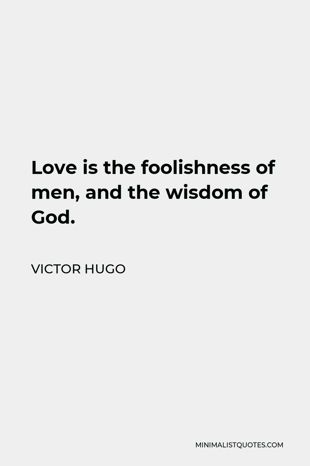 Victor Hugo Quote - Love is the foolishness of men, and the wisdom of God.
