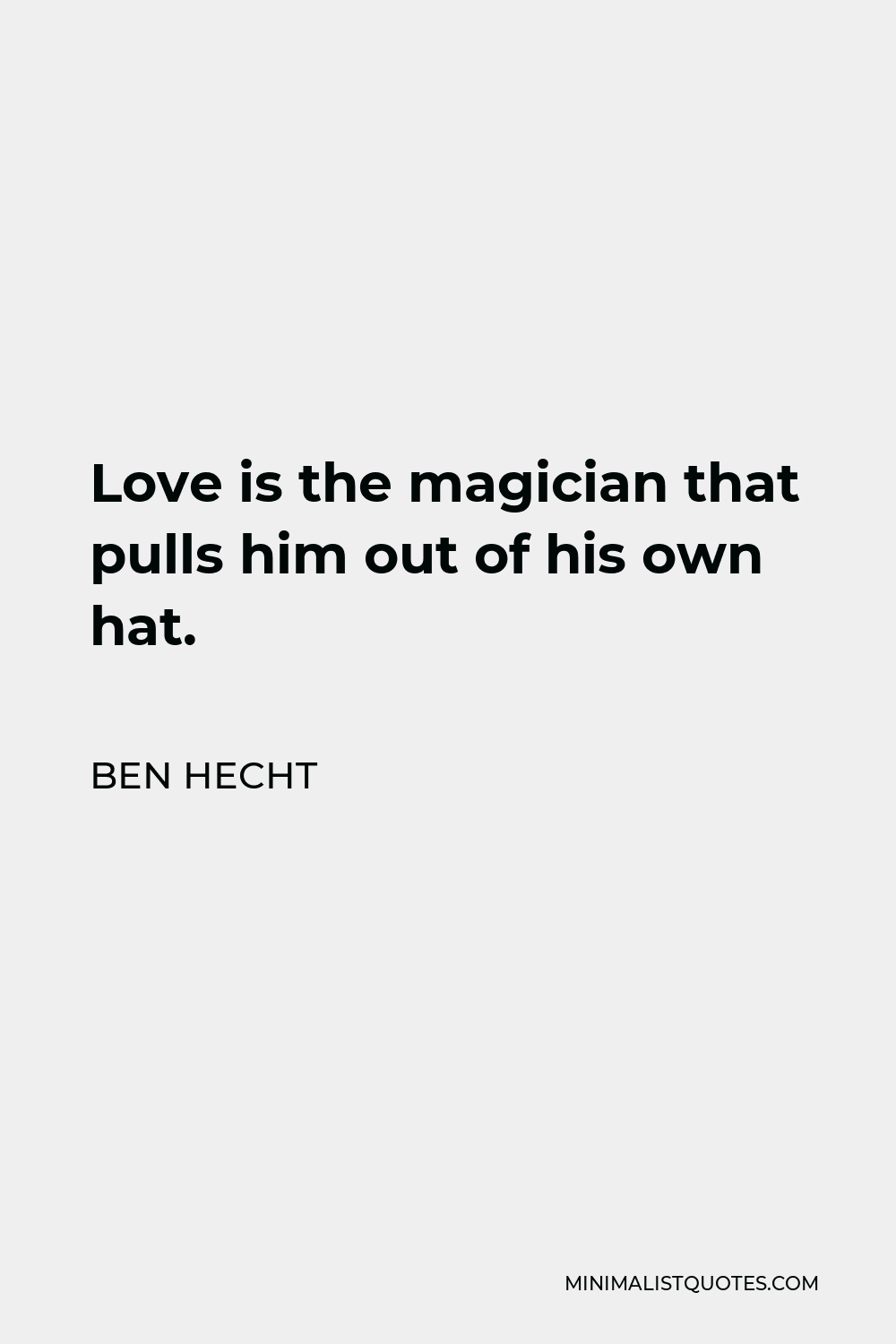 Ben Hecht Quote - Love is the magician that pulls him out of his own hat.