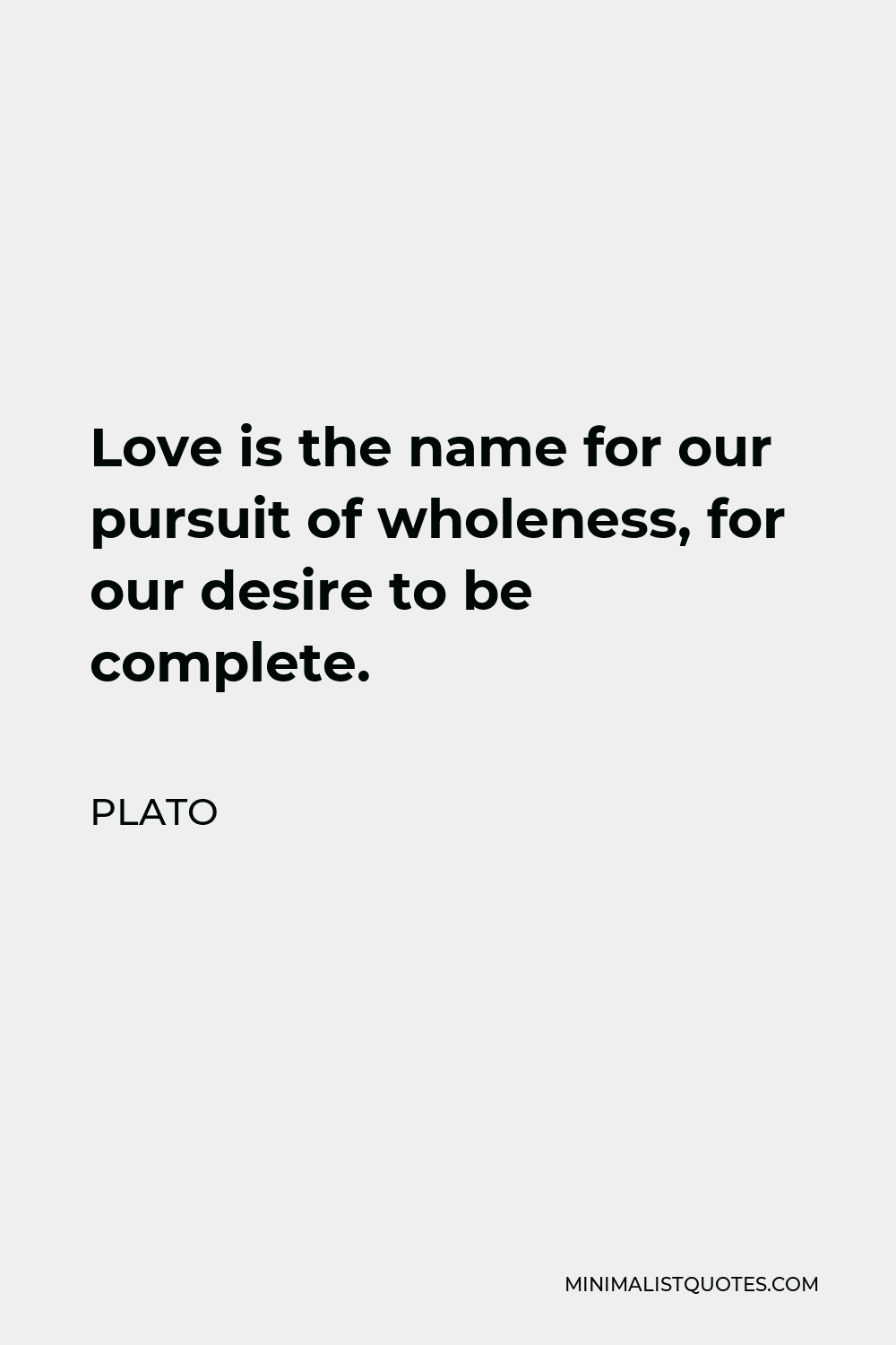 Plato Quote - Love is the name for our pursuit of wholeness, for our desire to be complete.