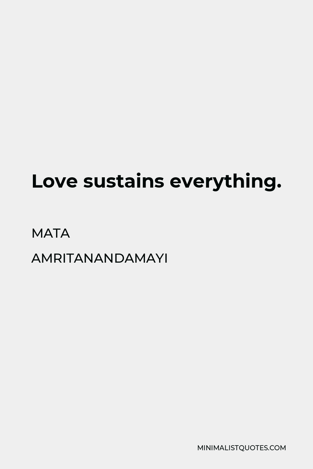 Mata Amritanandamayi Quote - Love sustains everything.