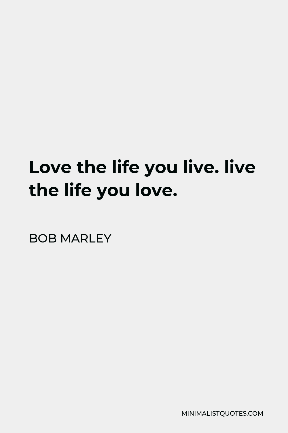 Bob Marley Quote - Love the life you live. live the life you love.